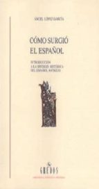 Como Surgio El Español: Introduccion A La Sintaxis Historica Del Español Antiguo