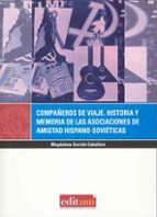 Compañeros De Viaje. Historia Y Memoria De Las Asociaciones De Am Istad Hispano-sovieticas