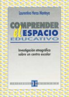 Comprender El Espacio Educativo: Investigacion Etnografica Sobre Un Centro Escolar PDF