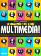 ¡comunicate Con Multimedia!: Contiene Practicas Y Cd Para La Crea Cion De Tu Proyecto Multimedia