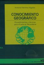 Conocimiento Geografico: Procedimientos Y Tecnicas Para El Estudi O De La Geografia En Secundaria
