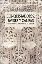Conquistadores, Emires Y Califas: La Dinastia De Los Omeyas En El Al-andalus