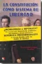Constitucion Como Sistema De Libertad: Fundamentos Politico- Juridicos De Republica Constitucional