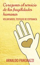 Corazones Al Servicio De Las Fragilidades Humanas: Voluntarios, Testitgos De Esperanza