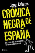 Cronica Negra De España: Los Casos Mas Escalofriantes De La Nueva Delicuencia