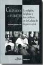 Cruzados O Herejes: La Religion, La Iglesia Y Los Catolicos En La Galicia De La Guerra Civil