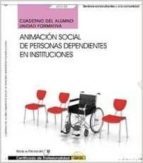 Cuaderno Del Alumno. Animación Social De Personas Dependientes En Instituciones. Certificados De Profesionalidad.