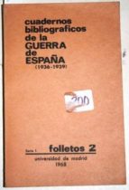 Cuadernos Bibliográficos De La Guerra De España . Serie 1, Folletos 2. Folletos E Impresos Menores Del Tiempo De La Guerra