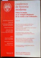 Cuadernos De Historia Moderna. Sobre La Mujer En El Antiguo Régimen: De La Cocina A Los Tribunales PDF