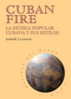 Cuban Fire: La Musica Popular Cubana Y Sus Estilos