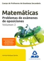 Cuerpo De Profesores De Enseñanza Secundaria. Matemáticas. Proble Mas De Exámenes De Oposiciones Volumen 2