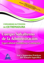 Cuerpo De Subalterno De La Ad Ministracion De La Comunidad Autonoma De Extremadura. Test Y Supuestos Practicos Del Temario Especifico