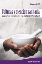 Culturas Y Atencion Sanitaria: Guia Para La Comunicacion Y La Med Iacion Intercultural