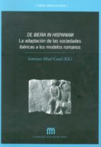 De Iberia In Hispaniam: La Adaptacion De Las Sociedades Ibericas A Los Modelos Romanos
