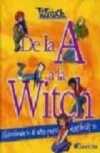 De La A A La Witch: El Diccionario Al Mas Puro Estilo Witch