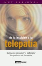De La Intuicion A La Telepatia: Guia Para Descubrir Y Potenciar L Os Poderes De La Mente PDF