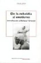 De La Rebeldia Al Erotismo: Introduccion A Baltasar Gracian
