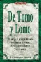 De Tomo Y Lomo: El Origen Y Significado De Frases, Hechos, Dichos Populares, Refranes