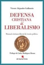 Defensa Cristiana Del Liberalismo. Manual Cristiano-liberal De Te Oria Politica