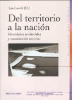 Del Territorio A La Nacion : Identidades Territoriales Y Construc Cion Nacional