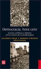 Democracia Hora Cero: Actores, Politicas Y Debates En Los Inicios De La Posdictadura
