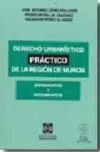 Derecho Urbanistico Practico De La Region De Murcia. Expedientes Y Documentos