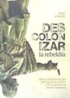 Descolonizar La Rebeldía: Colonialismo Del Pensamiento Crítico Y De Las Prácticas Emancipatorias