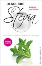 Descubre La Stevia: La Alternativa Mas Poderosa Al Azucar Y Los E Dulcorantes