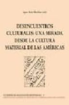 Desencuentros Culturales: Una Mirada Desde La Cultura Material De Las Americas PDF