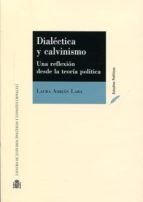 Dialectica Y Calvinismo. Una Reflexion Desde La Teoria Politica