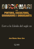 Diccionari De Pintors, Escultors, Gravadors I Dibuixants: L Art A La Lleida Del Segle Xx PDF