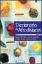 Diccionario De Afrodisiacos: Mas De 1000 Referencias De Alimentos , Bebidas, Fiestas Y Autores Eroticos