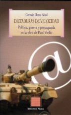 Dictaduras De Velocidad: Politica, Guerra Y Propaganda En La Obra De Paul Virilio