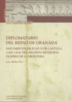 Diplomatario Del Reino De Granada: Documentos De Juan Ii De Casti Lla Del Archivo Municipal De Jerez De La Frontera