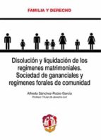 Disolución Y Liquidación De Los Regímenes Matrimoniales. Sociedad De Gananciales Y Regímenes Forales De Comunidad