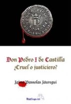 Don Pedro I De Castilla: ¿cruel O Justiciero?