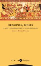 Dragones Y Dioses: El Arte Y Los Simbolos De La Civilizacion Maya PDF