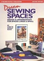 Dream Sewing Spaces: Design And Organization For Spaces Large And Small
