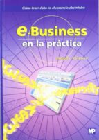 E-business En La Practica: Como Tener Exito En El Comercio Electr Onico