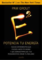 E2: Potencia Tu Energia: Nueve Experimentos Que Puedes Hacer Tu Mismo Y Que Demuestran Que Tus Pensamientos Crean Tu Realidad
