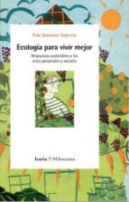 Ecologia Para Vivir Mejor: Respuestas Sostenibles A Los Retos Per Sonales Y Sociales