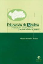 Educacion De Adultos: Fundamentacion, Estructura, Curriculo Y Des Arrollo Normativo En Andalucia PDF