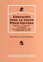 Educacion Para La Nueva Psico-cultura: Rehacer La Educacion Y La Escuela Del Nuevo Milenio Desde La Generacion Del 98 PDF