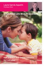 Educar A Los Mas Pequeños: Guia Practica Para Padres Inquietos