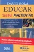 Educar Sin Maltratar: Una Perspectiva De La Educacion Mas Raciona L, Practica Y Eficaz