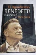 El Aguafiestas: Una Biografia De Benedetti