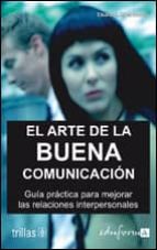El Arte De La Buena Comunicacion: Guia Practica Para Mejorar Las Relaciones Interpersonales