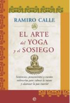 El Arte Del Yoga Y Del Sosiego: Sentencias, Pensamientos Y Cuento S Milenarios Para Calmar La Mente Y Alcanzar La Paz Interior
