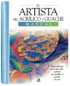 El Artista Del Acrilico Y Gouache: Manual