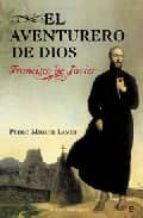 El Aventurero De Dios: Francisco De Javier